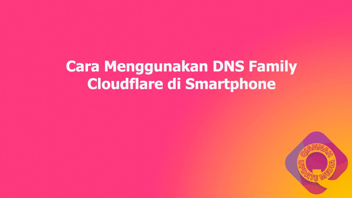 Cara Menggunakan DNS Family Cloudflare di Smartphone