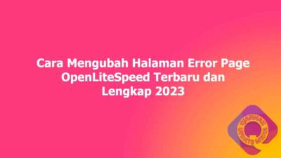 Cara Mengubah Halaman Error Page OpenLiteSpeed Terbaru dan Lengkap 2023