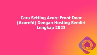 Cara Setting Azure Front Door (Azurefd) Dengan Hosting Sendiri Lengkap 2023