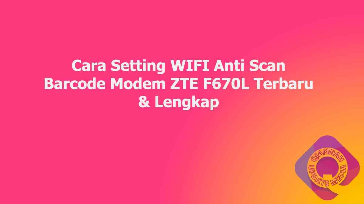 Cara Setting WIFI Anti Scan Barcode Modem ZTE F670L Terbaru & Lengkap