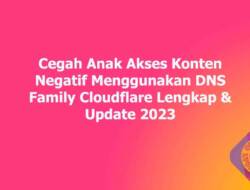 Cegah Anak Akses Konten Negatif Menggunakan DNS Family Cloudflare Lengkap & Update 2023