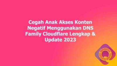 Cegah Anak Akses Konten Negatif Menggunakan DNS Family Cloudflare Lengkap & Update 2023