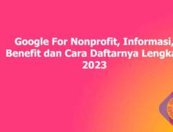 Google For Nonprofit, Informasi, Benefit dan Cara Daftarnya Lengkap 2023