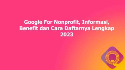 Google For Nonprofit, Informasi, Benefit dan Cara Daftarnya Lengkap 2023