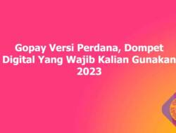 Gopay Versi Perdana, Dompet Digital Yang Wajib Kalian Gunakan 2023