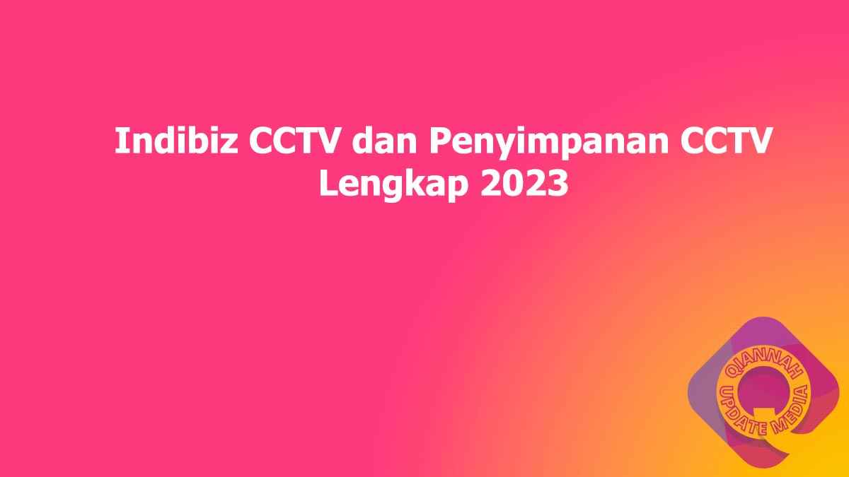 Indibiz CCTV dan Penyimpanan CCTV Lengkap 2023