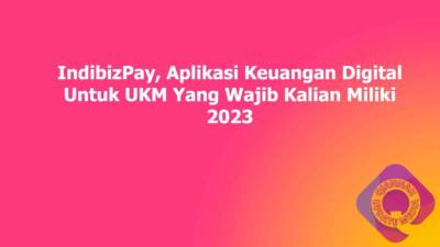 IndibizPay, Aplikasi Keuangan Digital Untuk UKM Yang Wajib Kalian Miliki 2023
