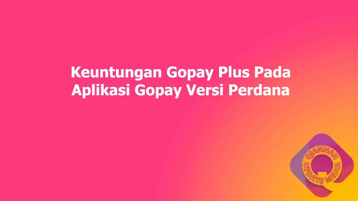 Keuntungan Gopay Plus Pada Aplikasi Gopay Versi Perdana