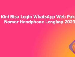 Kini Bisa Login WhatsApp Web Pakai Nomor Handphone Lengkap 2023