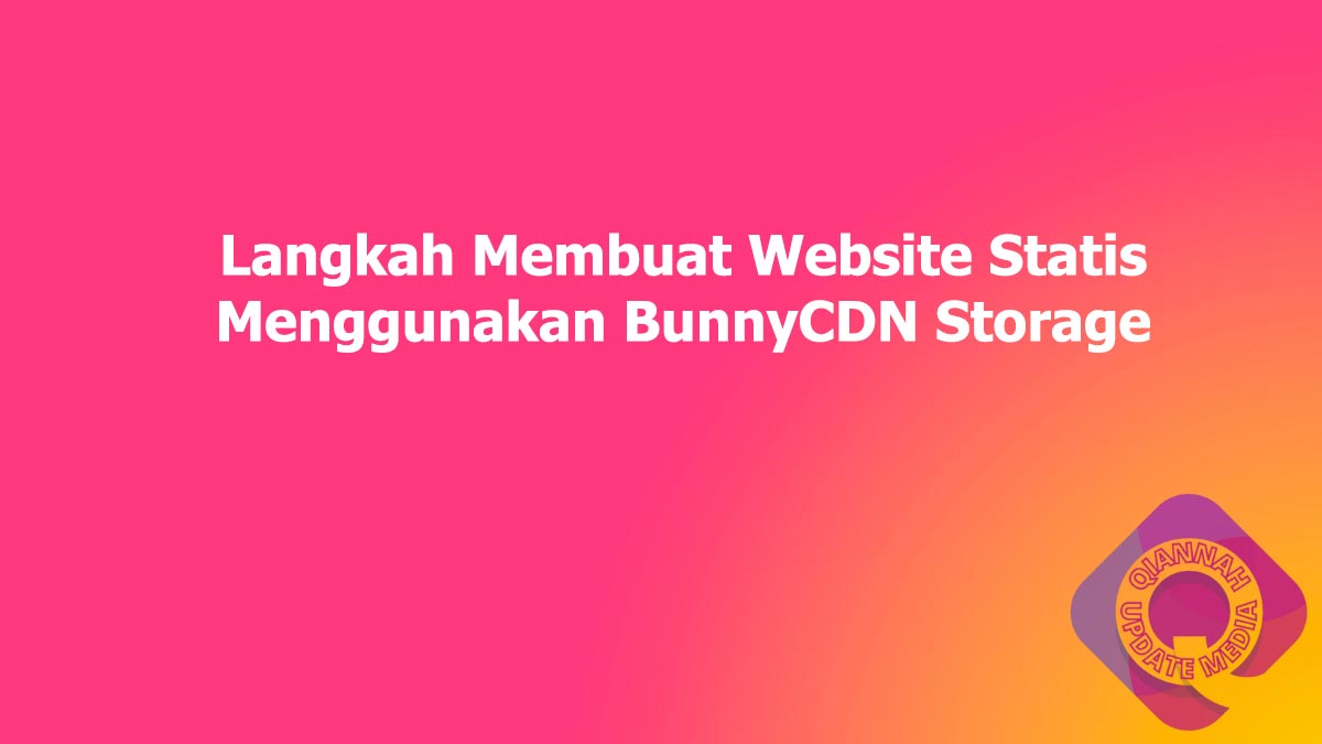 Langkah Membuat Website Statis Menggunakan BunnyCDN Storage