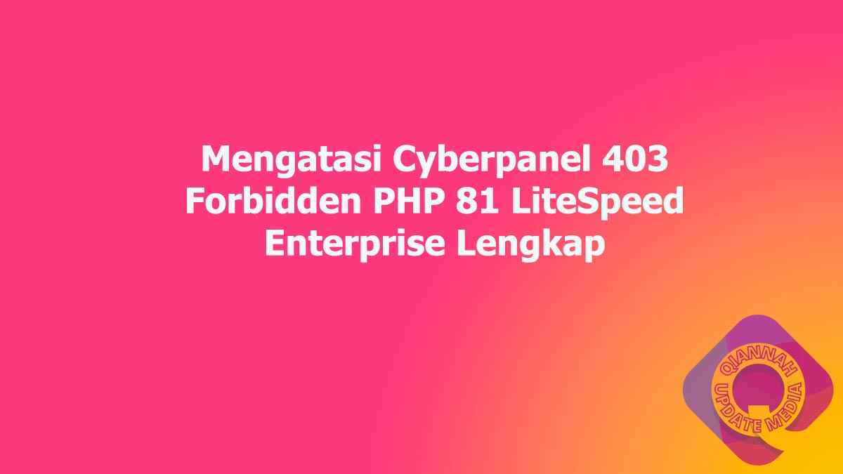 Mengatasi Cyberpanel 403 Forbidden PHP 81 LiteSpeed Enterprise Lengkap
