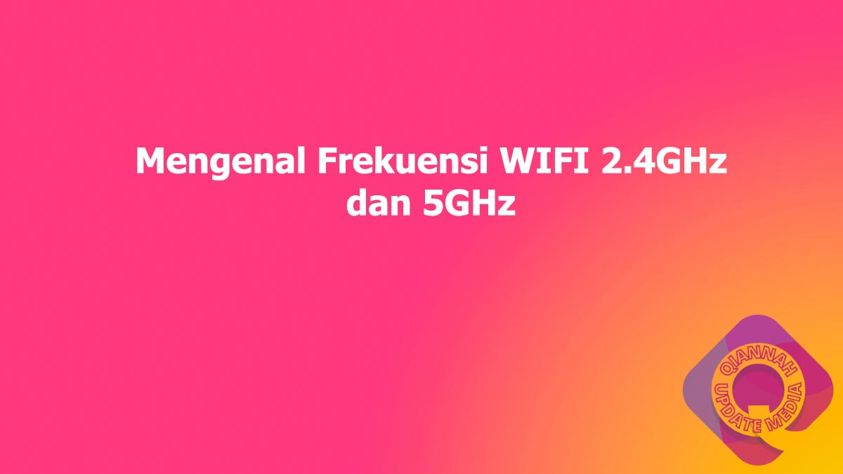 Mengenal Frekuensi WIFI 2.4GHz dan 5GHz