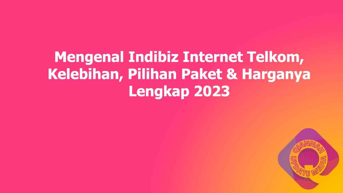 Mengenal Indibiz Internet Telkom, Kelebihan, Pilihan Paket & Harganya Lengkap 2023