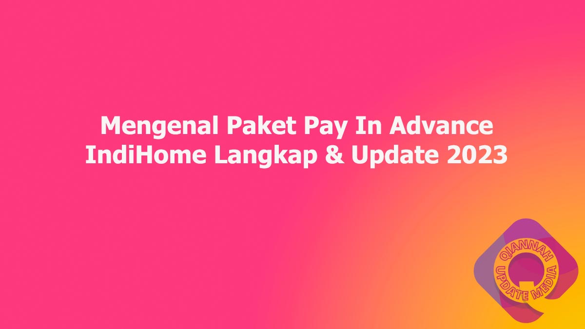 Mengenal Paket Pay In Advance IndiHome Langkap & Update 2023
