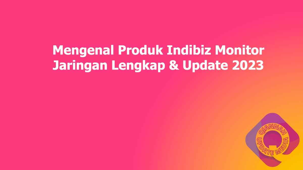 Mengenal Produk Indibiz Monitor Jaringan Lengkap & Update 2023