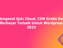 Mengenal Quic Cloud, CDN Gratis Dan Berbayar Terbaik Untuk WordPress 2023