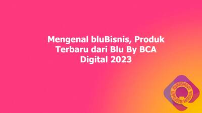 Mengenal bluBisnis, Produk Terbaru dari Blu By BCA Digital 2023