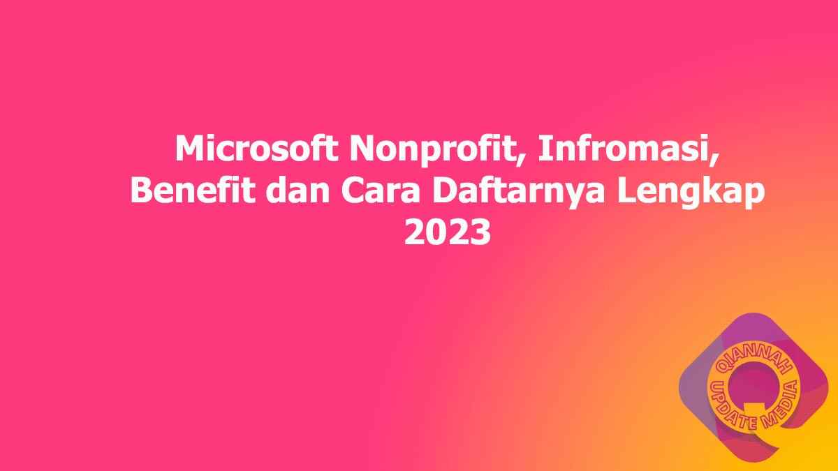 Microsoft Nonprofit, Infromasi, Benefit dan Cara Daftarnya Lengkap 2023