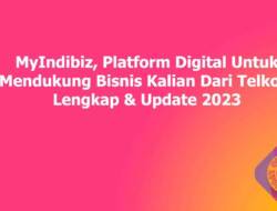 MyIndibiz, Platform Digital Untuk Mendukung Bisnis Kalian Dari Telkom Lengkap & Update 2023