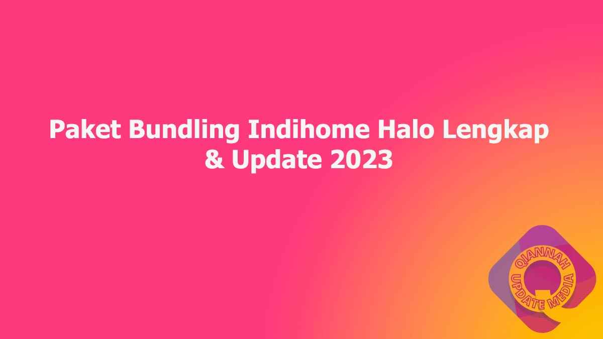 Paket Bundling Indihome Halo Lengkap & Update 2023