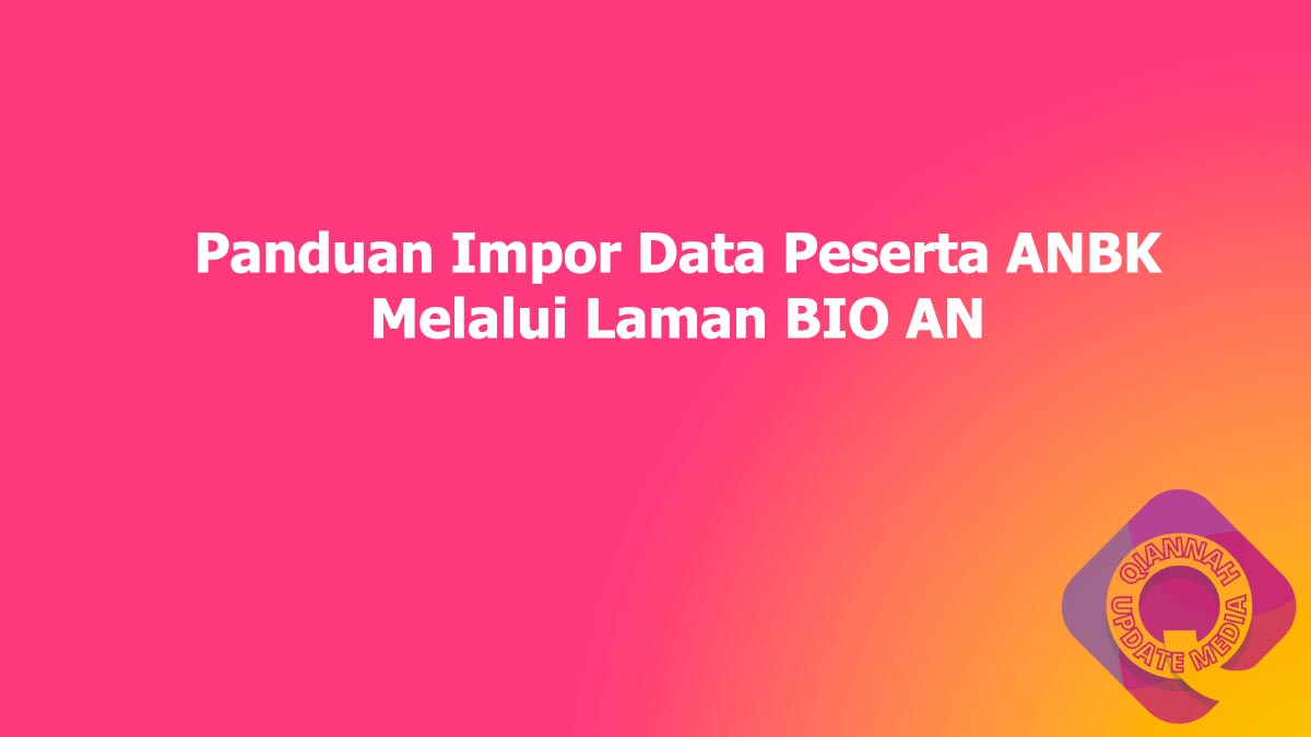 Panduan Impor Data Peserta ANBK Melalui Laman BIO AN
