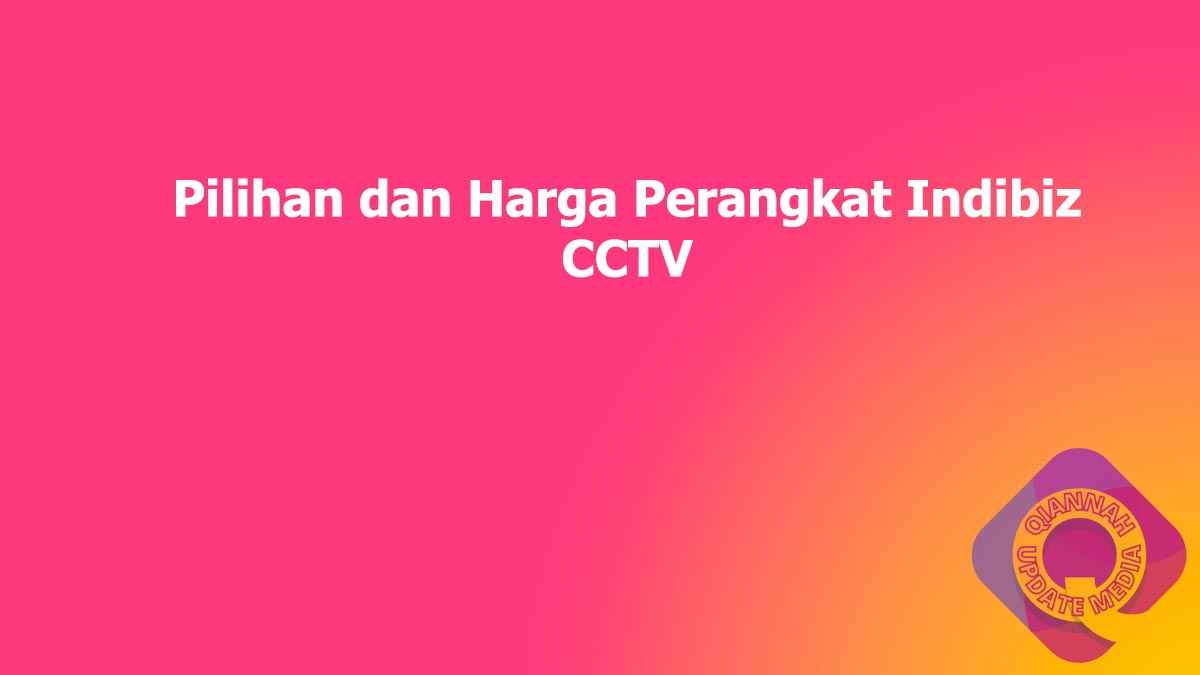 Pilihan dan Harga Perangkat Indibiz CCTV