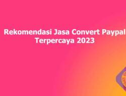 Rekomendasi Jasa Convert Paypal Terpercaya 2023 Lengkap