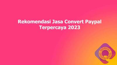 Rekomendasi Jasa Convert Paypal Terpercaya 2023 Lengkap