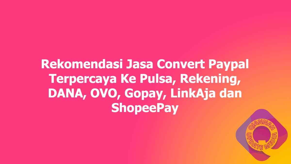 Rekomendasi Jasa Convert Paypal Terpercaya Ke Pulsa, Rekening, DANA, OVO, Gopay, LinkAja dan ShopeePay