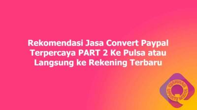 Rekomendasi Jasa Convert Paypal Terpercaya PART 2 Ke Pulsa atau Langsung ke Rekening Terbaru
