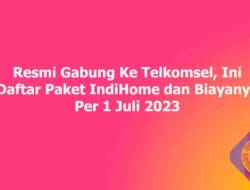 Resmi Gabung Ke Telkomsel, Ini Daftar Paket IndiHome dan Biayanya Per 1 Juli 2023