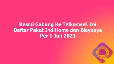 Resmi Gabung Ke Telkomsel, Ini Daftar Paket IndiHome dan Biayanya Per 1 Juli 2023