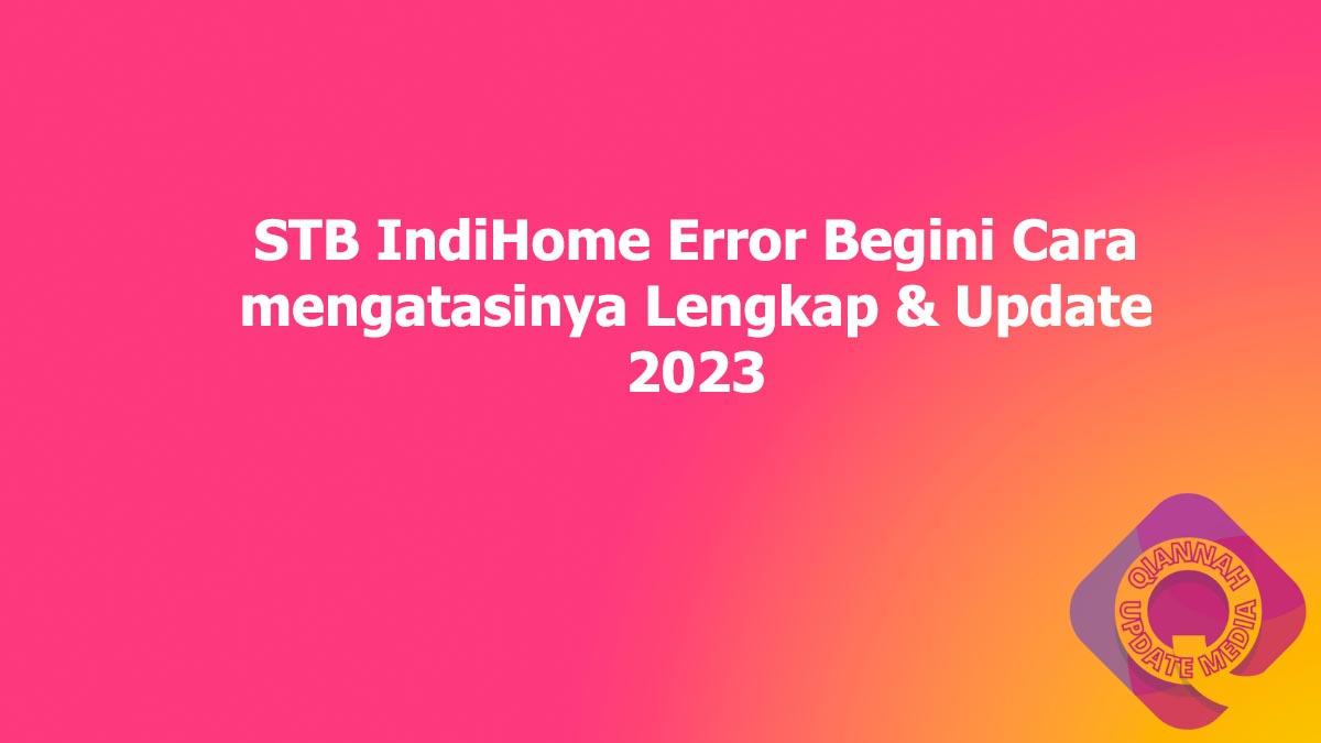 STB IndiHome Error Begini Cara mengatasinya Lengkap & Update 2023