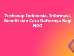 Techsoup Indonesia, Informasi, Benefit dan Cara Daftarnya Bagi NGO