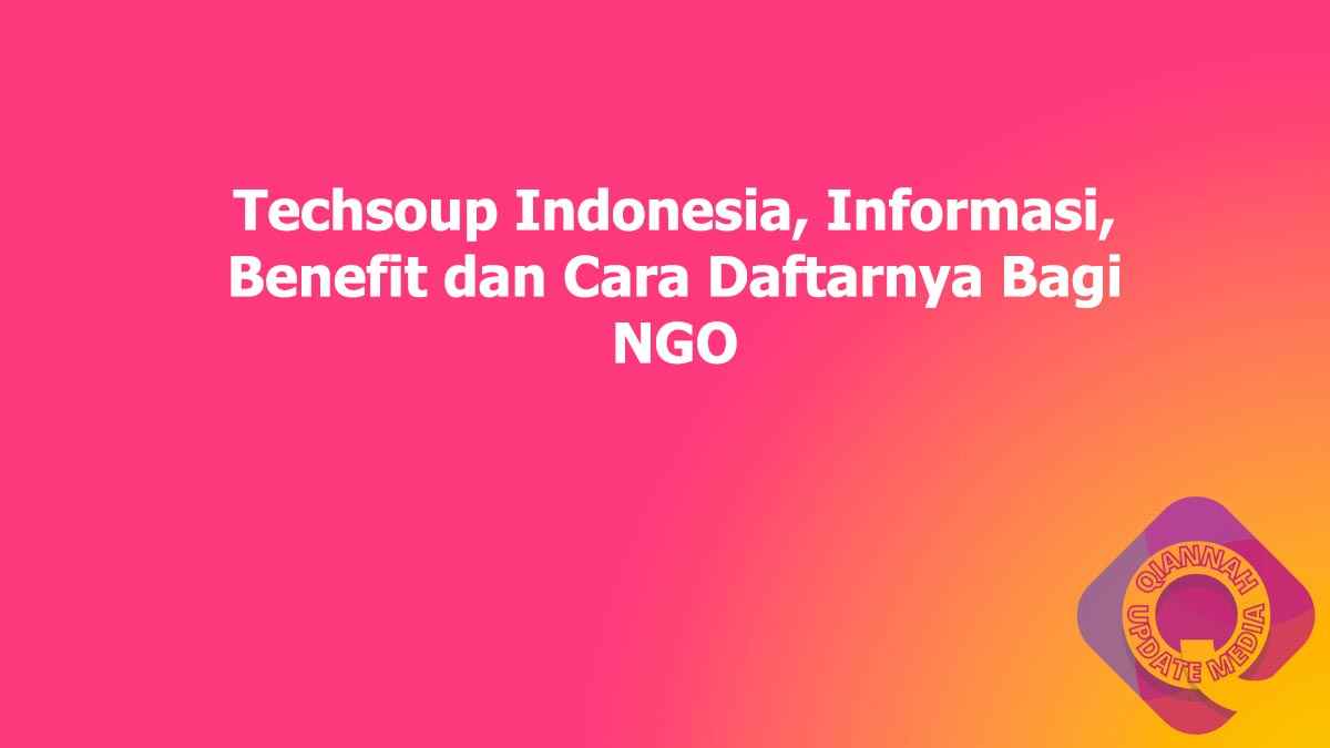 Techsoup Indonesia, Informasi, Benefit dan Cara Daftarnya Bagi NGO