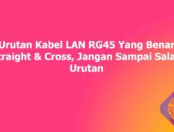 Urutan Kabel LAN RG45 Yang Benar Straight & Cross Lengkap, Jangan Sampai Salah Urutan