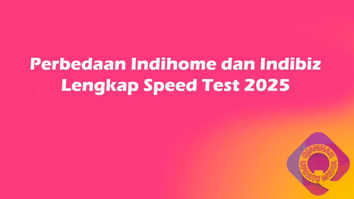 Perbedaan Indihome dan Indibiz Lengkap Speed Test 2025